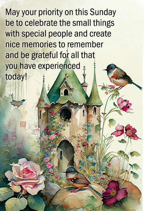 May your main priorities on this Sunday be to celebrate the small things with special people and to create sweet memories. Be grateful for all that you h...