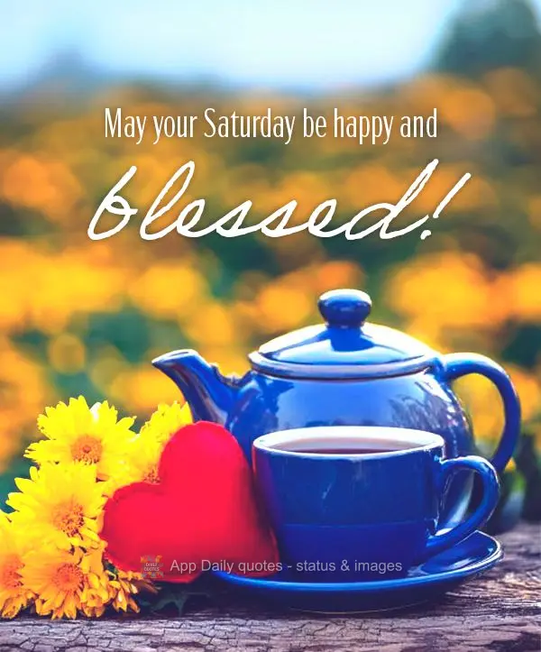 May your Saturday be happy and blessed!