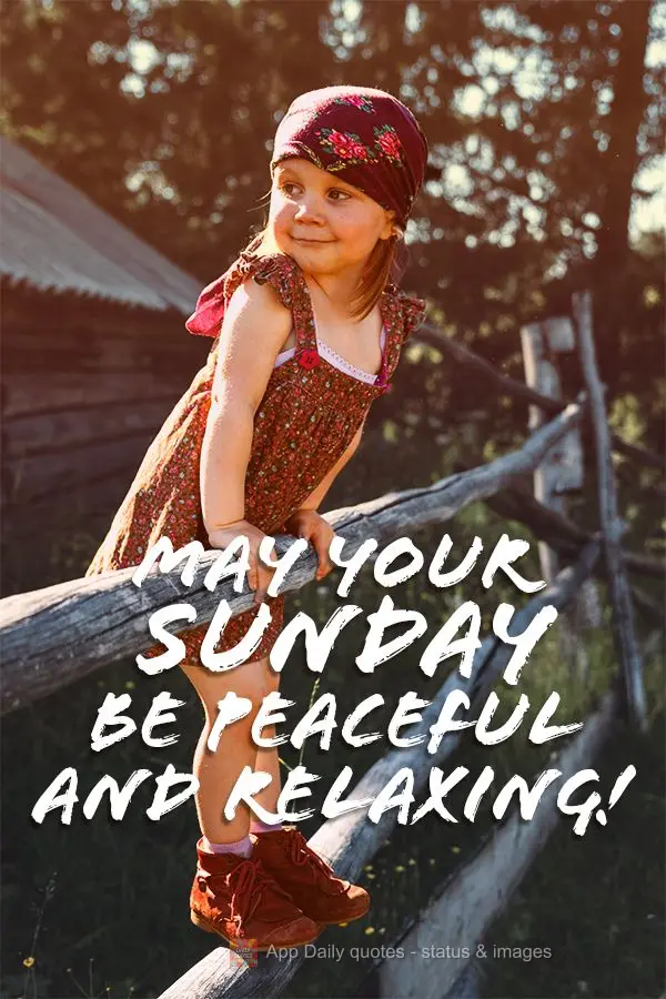 May your Sunday be peaceful and relaxing!