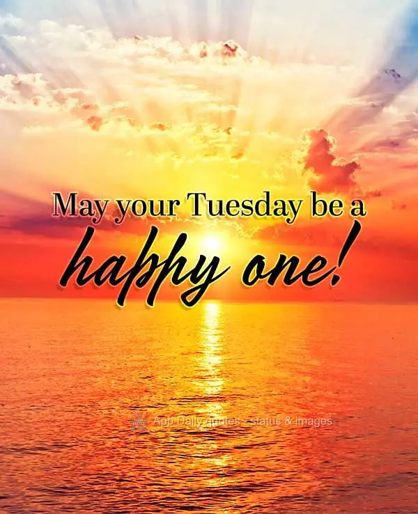 May your Tuesday be a happy one!