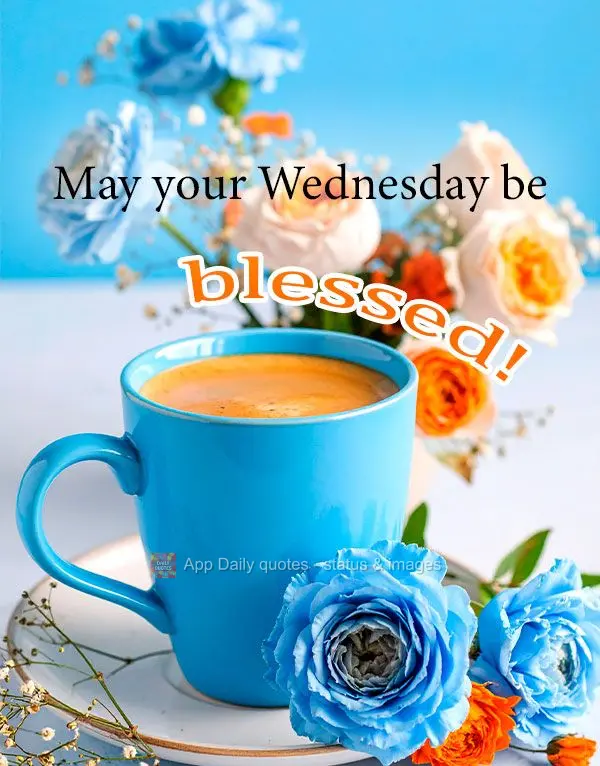 May your Wednesday be blessed!
