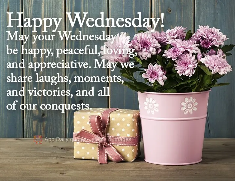May your Wednesday be happy, peaceful, loving, and appreciative. May we share laughs, moments, and victories, and all of our achievements. Happy Wednesda...