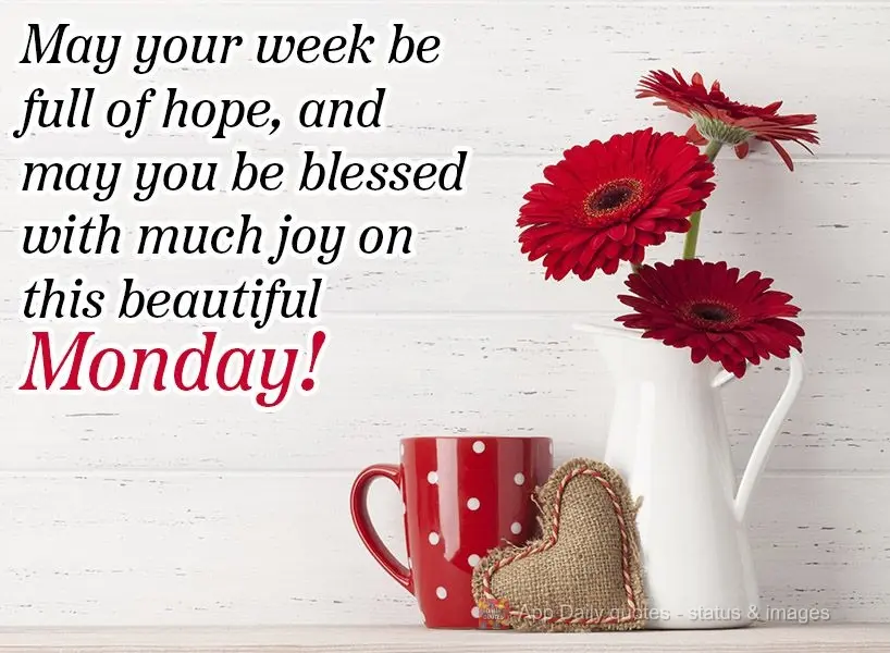 May your week be full of hope, and may you be blessed with lots of joy on this beautiful Monday!