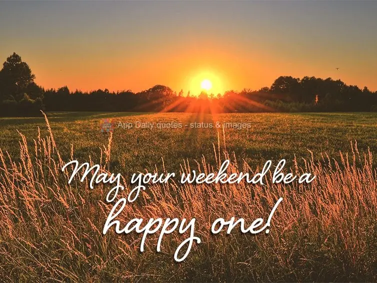 May your weekend be a happy one!