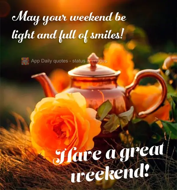 May your weekend be light and full of smiles! Have a great weekend!