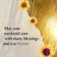 May your weekend bring many blessings and true friends so that you have many reasons to smile and be grateful!