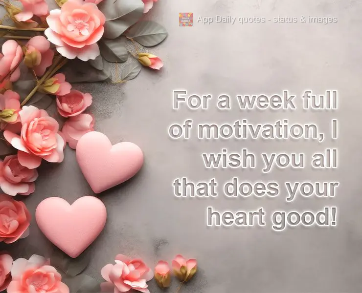 Para uma semana cheia de motivação, desejo tudo que faz bem ao coração! 