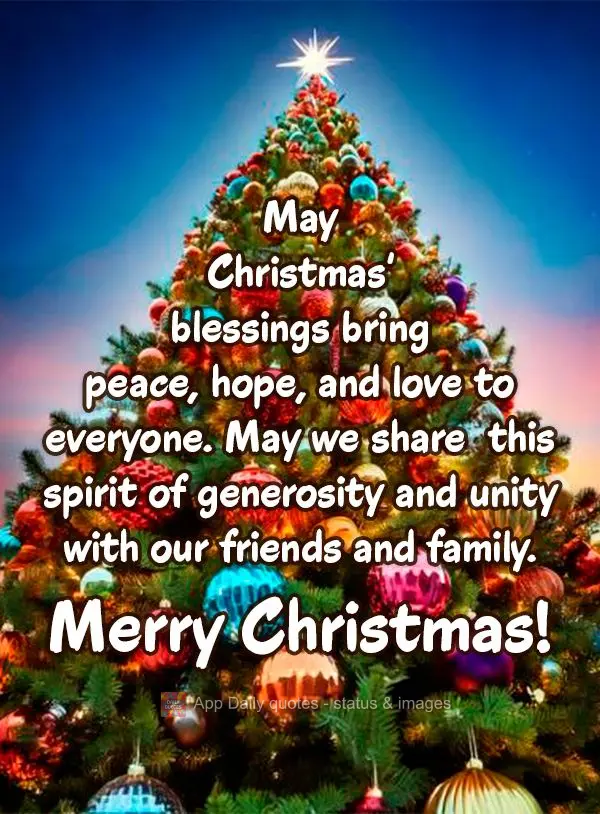 May Christmas' blessings bring peace, hope, and love to everyone. May we share  this spirit of generosity and unity with our friends and family. Merry Ch...