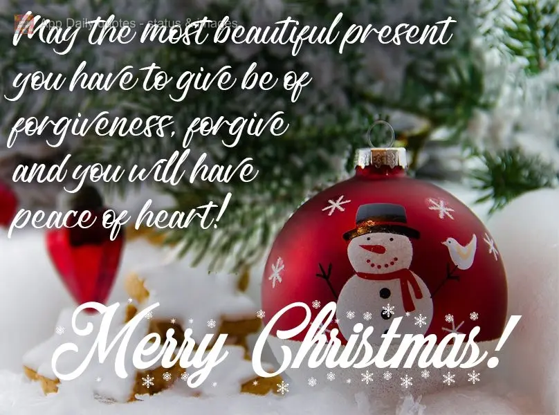 May the most beautiful present you have to give be  forgiveness. Forgive and you will have peace in your heart!  Merry Christmas! 