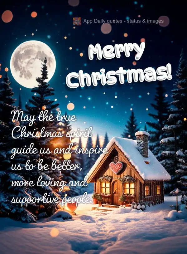 May the true Christmas spirit guide us and inspire us to be better, more loving and supportive people. Merry Christmas!