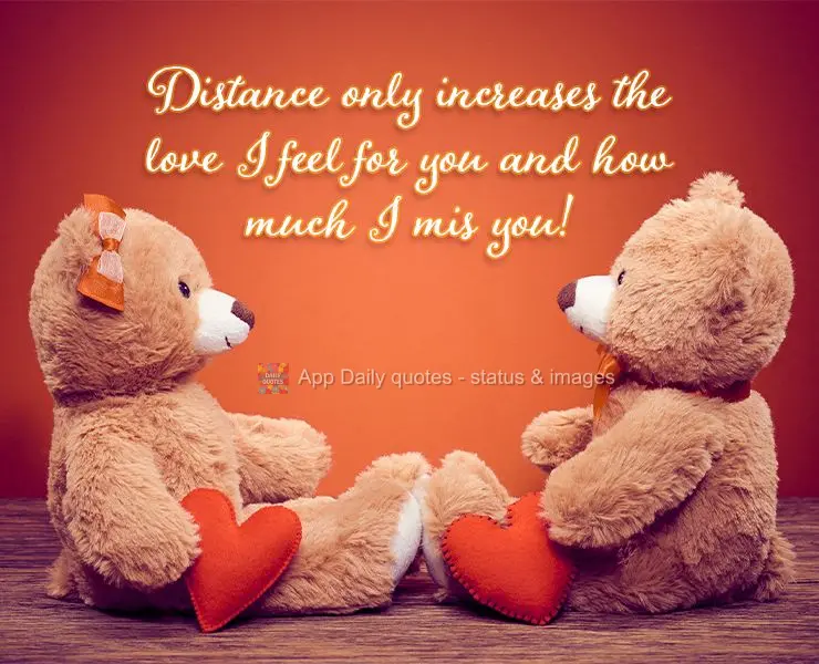 Distance only increases the love I feel for you and how much I mis you!
