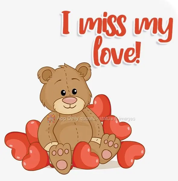 I miss my love!