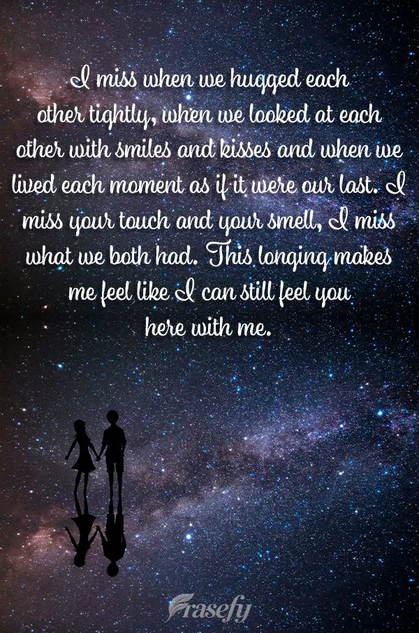 I miss when we hugged each other tightly, when we looked at each other with smiles and kisses and when we lived each moment as if it were our last. I mis...
