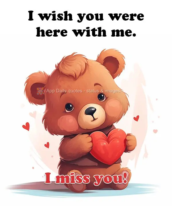 I wish you were here with me. I miss you!