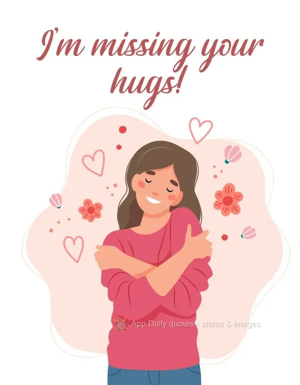 I'm missing your hugs! 