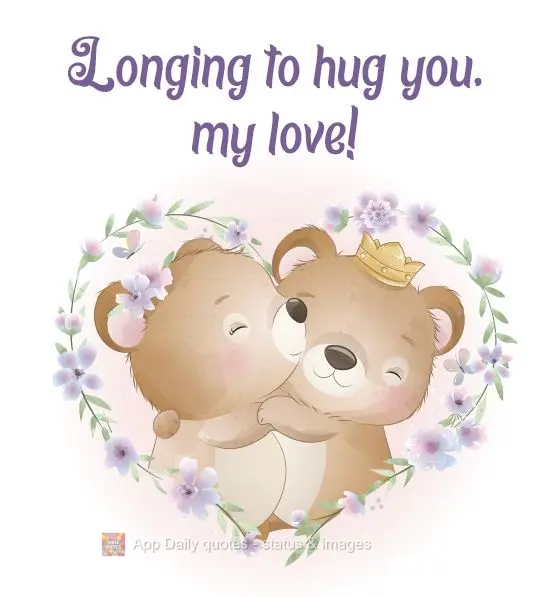 Longing to hug you, my love! 