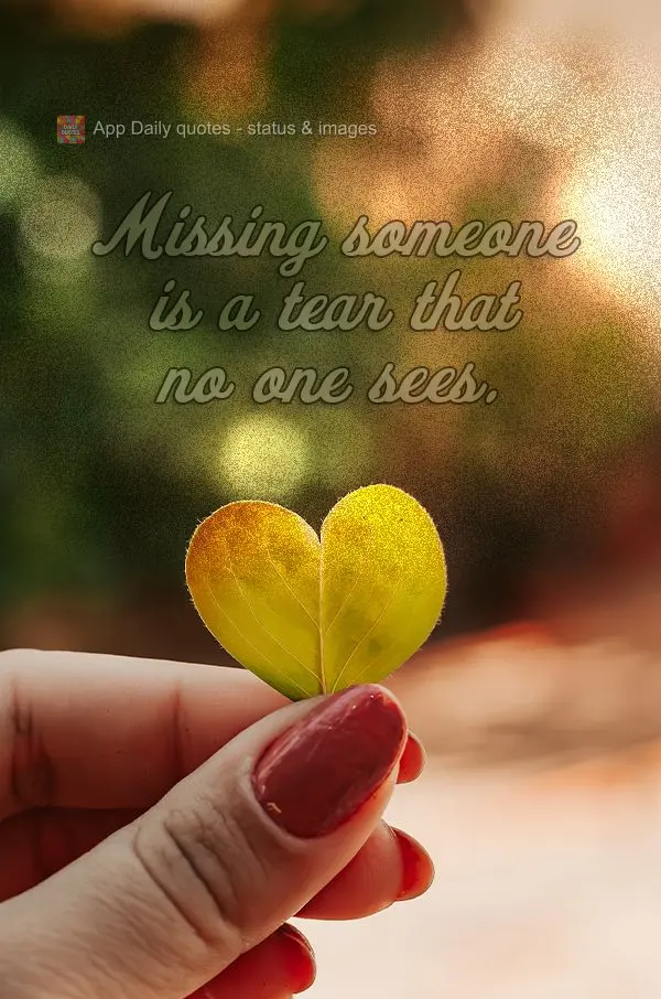Missing someone is a tear that no one sees.