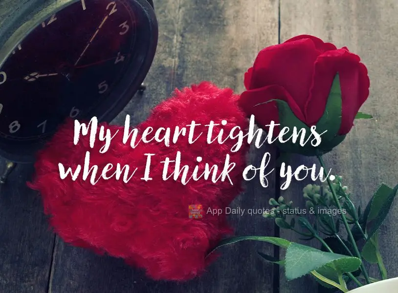 My heart tightens when I think of you.