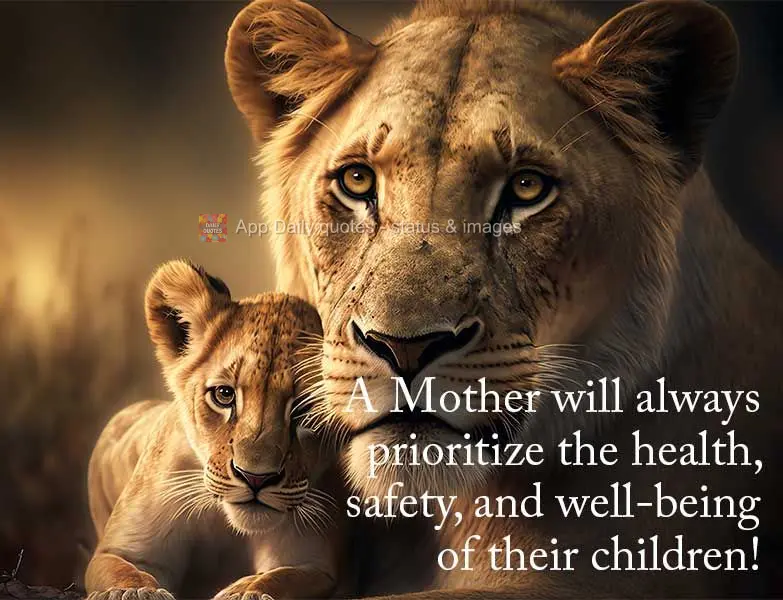 A Mother will always prioritize the health, safety, and well-being of her children!