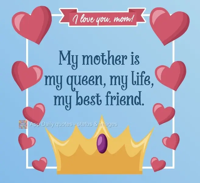 My mother is my queen, my life, my best friend. I love you, mom!