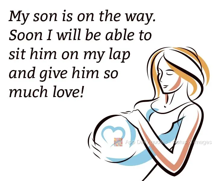 My son is on the way. Soon I'll be able to sit him on my lap and give him so much love!