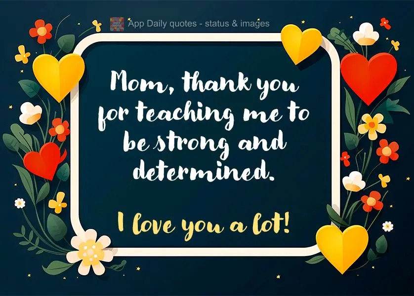 Mom, thank you for teaching me to be strong and determined. I love you a lot!