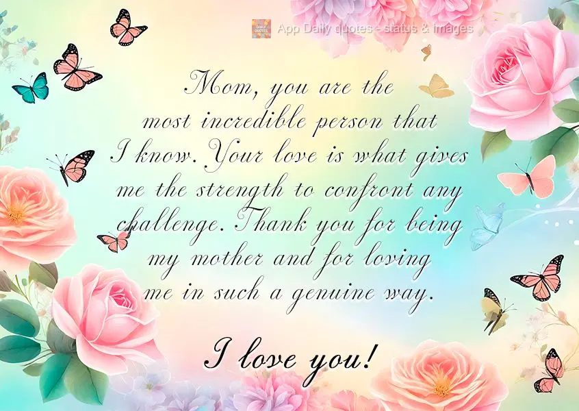 Mom, you are the most incredible person that I know. Your love is what gives me the strength to confront any challenge. Thank you for being my mother and...
