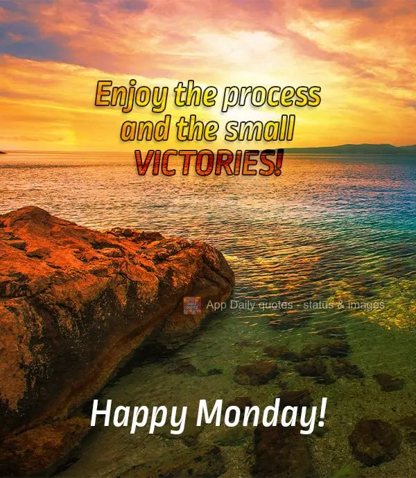 Enjoy the process and the small victories! Happy Monday!