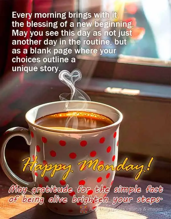 Every morning brings with it the blessing of a new beginning. May you see this day as not just another day in the routine, but as a blank page where your...