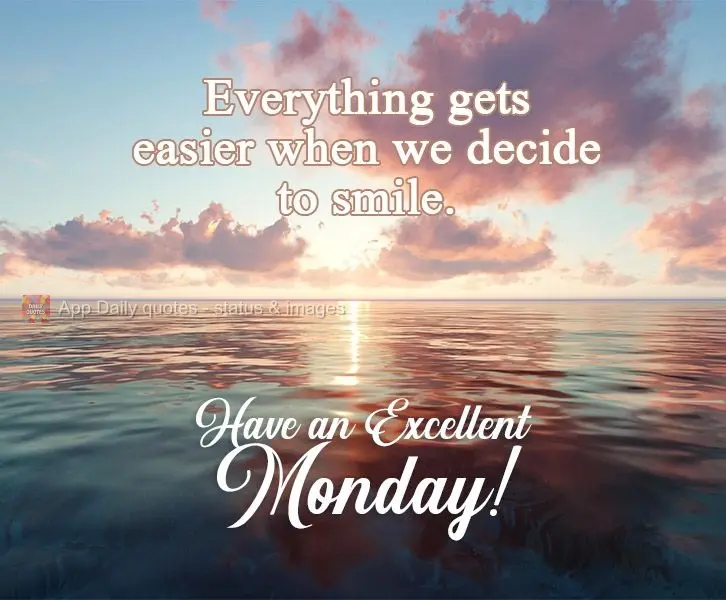 Everything gets easier when we decide to smile. Have an Excellent Monday!
