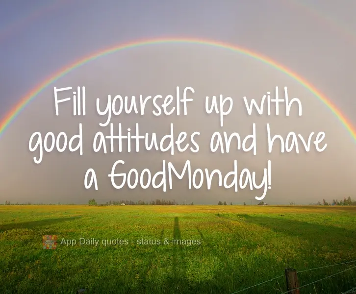 Fill yourself up with good vibes and have a Good Monday!