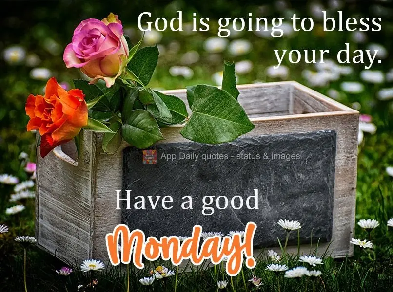 God is going to bless your day.  Have a good Monday! 