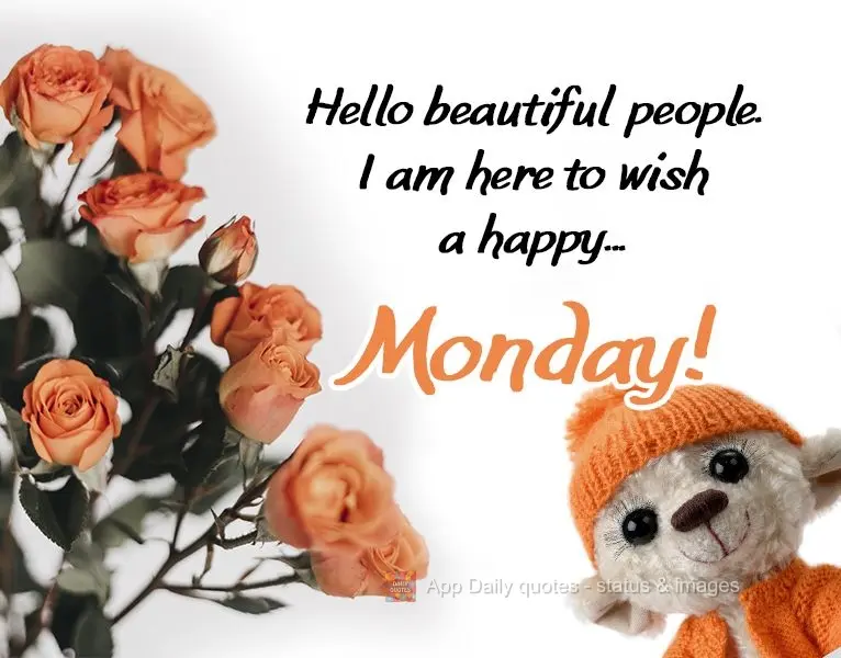Hello beautiful people. I am here to wish you a happy Monday!