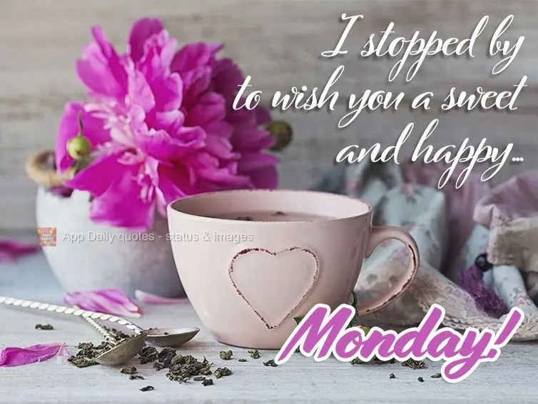 I stopped by to wish you a sweet and happy... Monday!