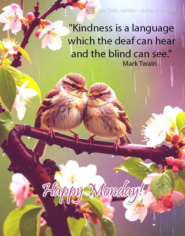 "Kindness is a language which the deaf can hear and the blind can see." Happy Monday! Mark Twain