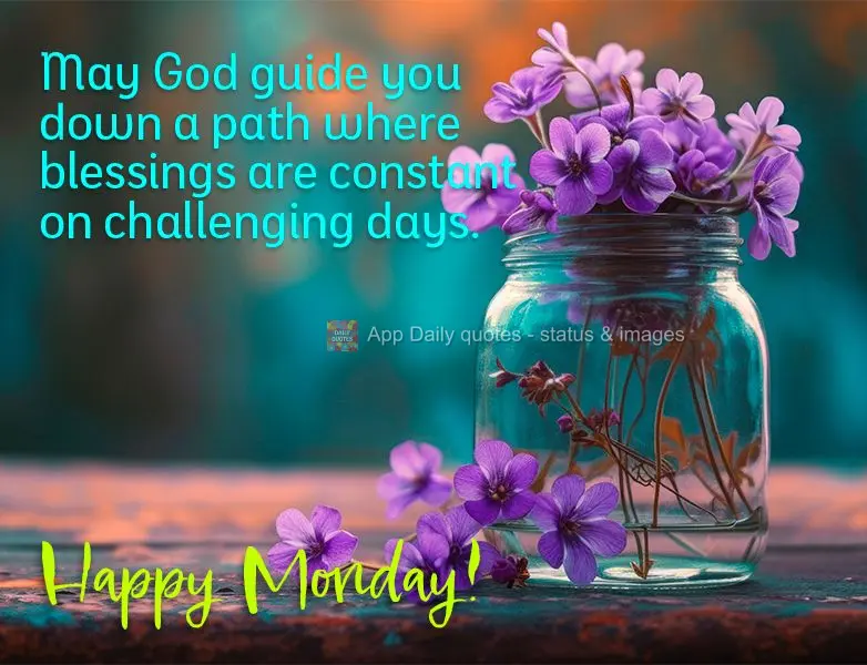 May God guide you down a path where blessings are constant on challenging days. Happy Monday!
