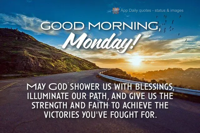 May God shower us with blessings, illuminate our path, and give us the strength and faith to achieve the victories you've fought for. Good morning, Monda...