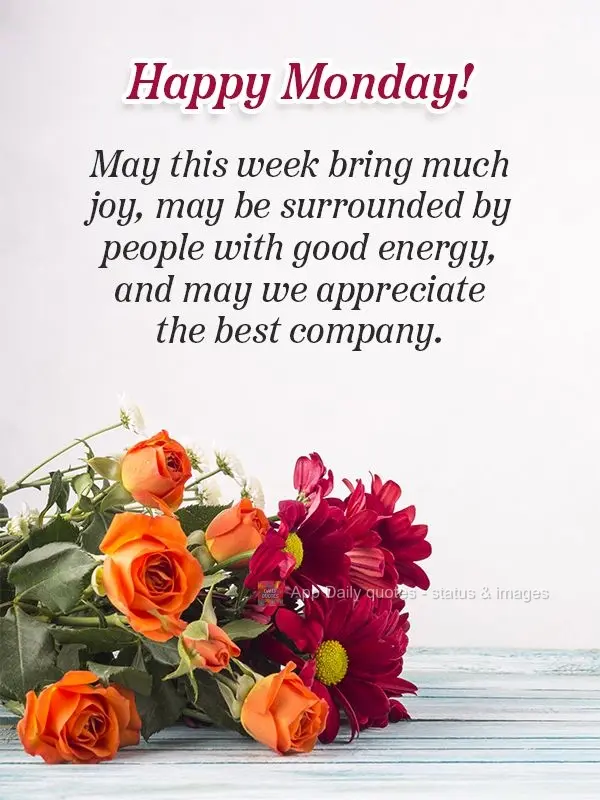 May this week bring us much joy, may we be surrounded by people with good energy, and may we appreciate the best company. Happy Monday!