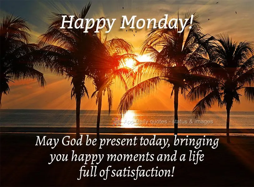 May today be a gift from God, bringing you happy moments and a life full of satisfaction! Happy Monday! 