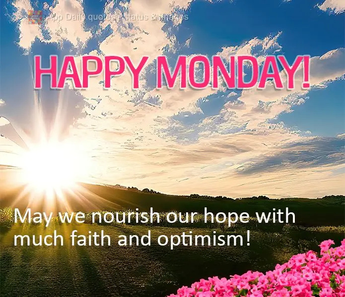 May we nourish our hope with much faith and optimism! Happy Monday!