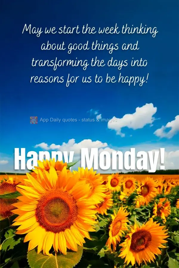 May we start the week thinking about good things and transforming the days into reasons for us to be happy! Happy Monday!
