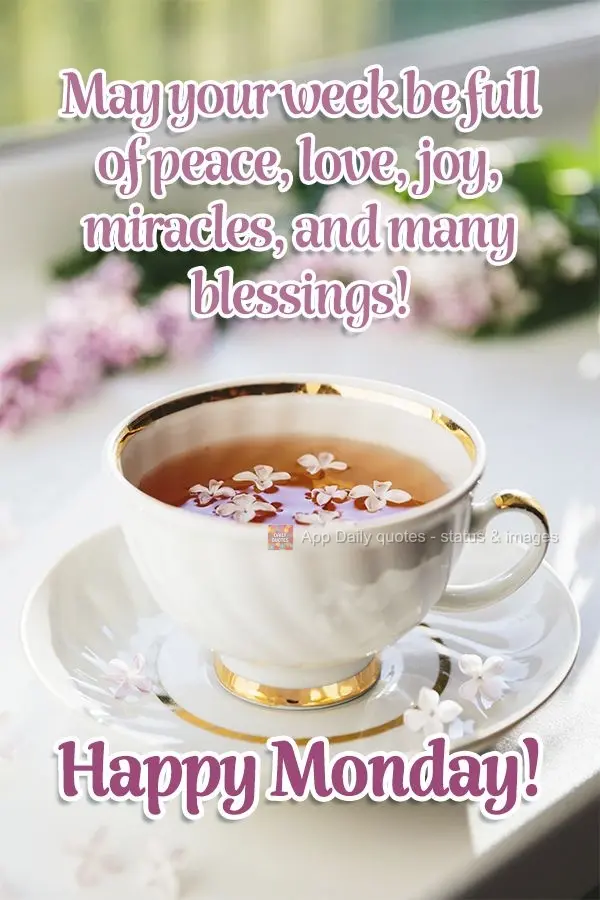 May your week be full of peace, love, joy, miracles, and many blessings! Happy Monday! 