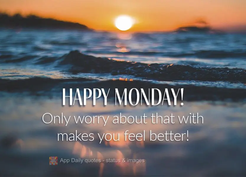 Only take care of that which makes you feel better! Happy Monday!