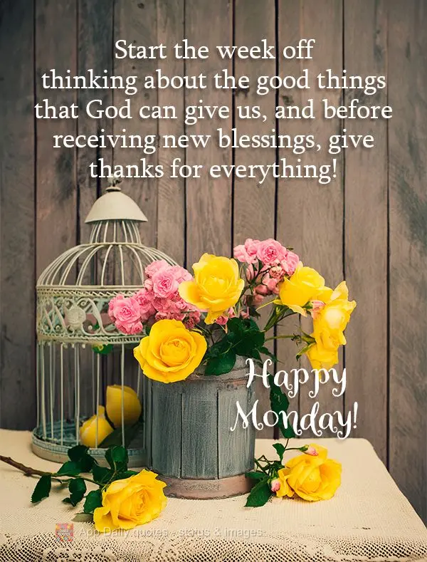 Start the week off thinking about the good things that God can give us, and before receiving new blessings, give thanks for everything! Happy Monday!