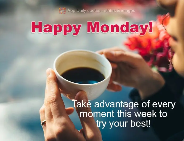 Take advantage of every moment this week to try your best! Happy Monday!