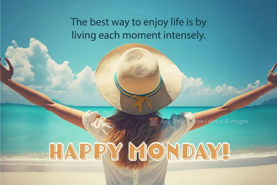 The best way to enjoy life is by living each moment to the fullest. Happy Monday!