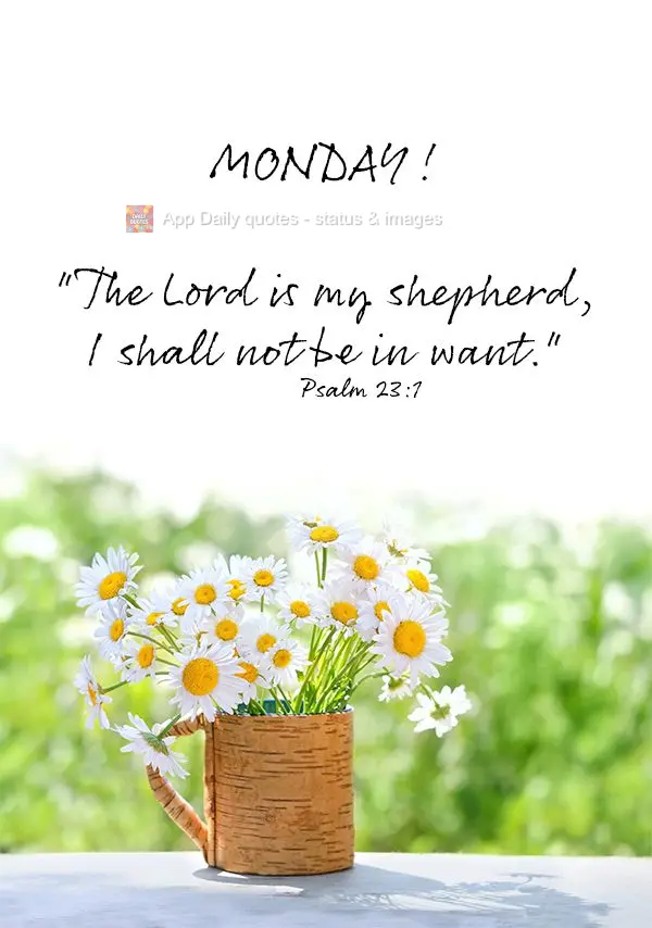 "The Lord is my shepherd, I shall not be in want." Monday! Psalm 23:1