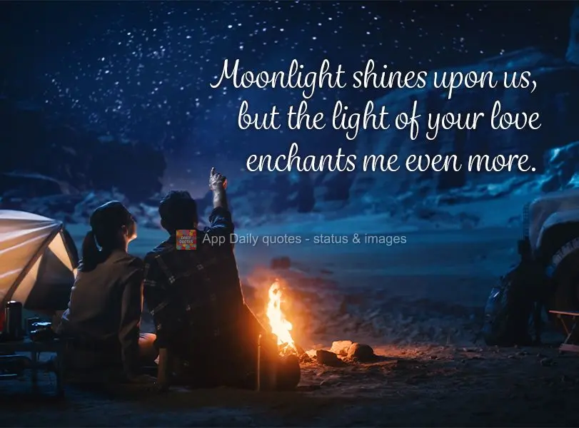 Moonlight shines upon us, but the light of your love enchants me even more.