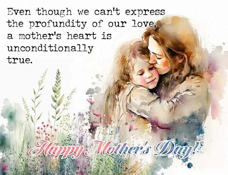 Even though we can't express the profundity of our love, a mother's heart is unconditionally true. Happy Mother's Day!
