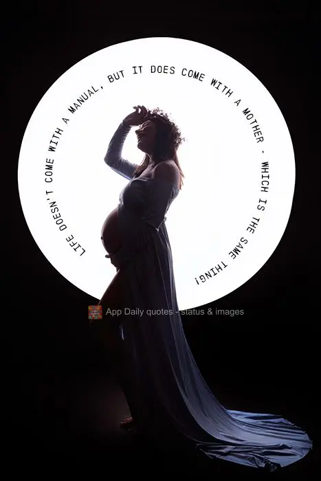 Life doesn't come with a manual, but it does come with a mother - which is the same thing!